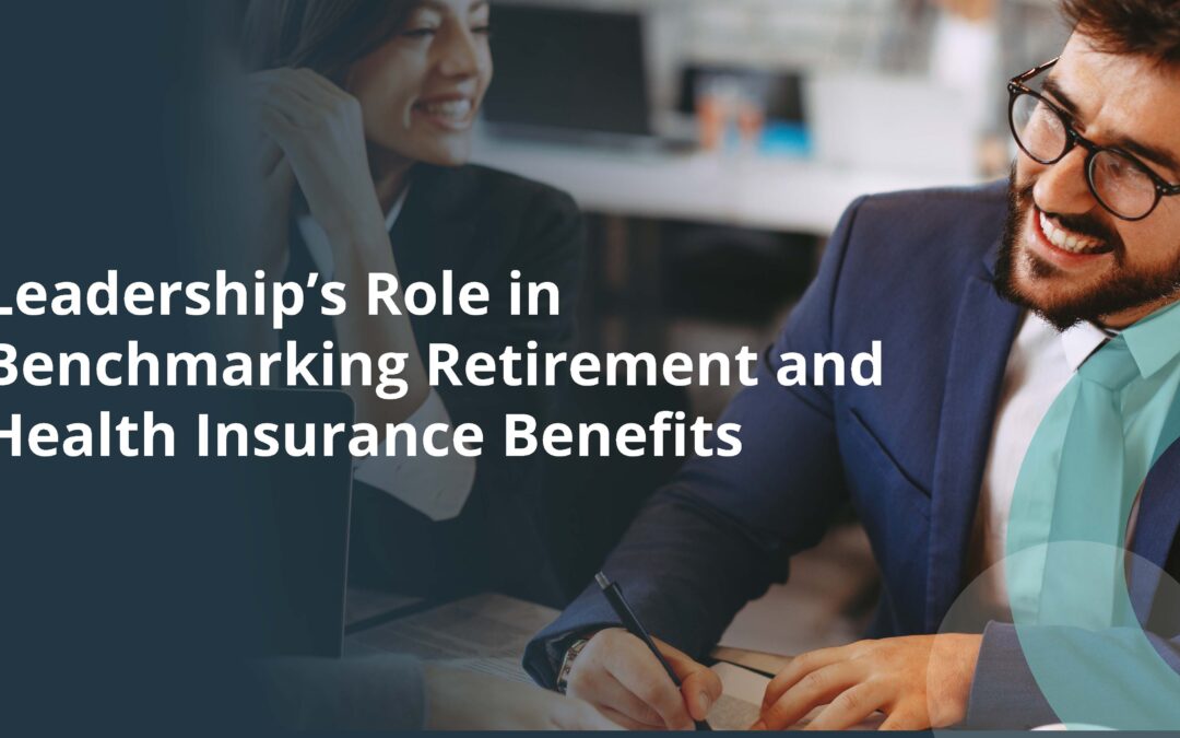 Leadership’s Role in Benchmarking Retirement and Health Benefits
