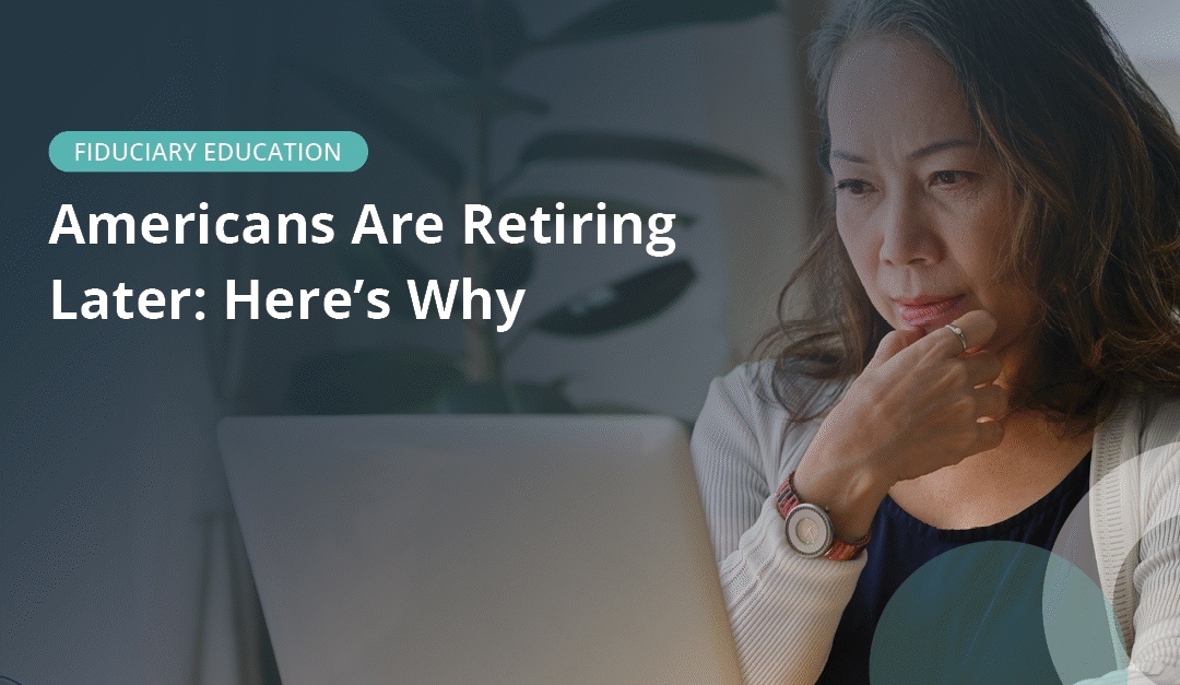 Americans Are Retiring Later: Here’s Why